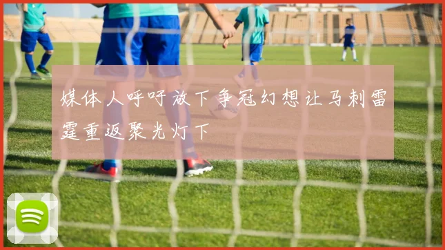 媒体人呼吁放下争冠幻想让马刺雷霆重返聚光灯下