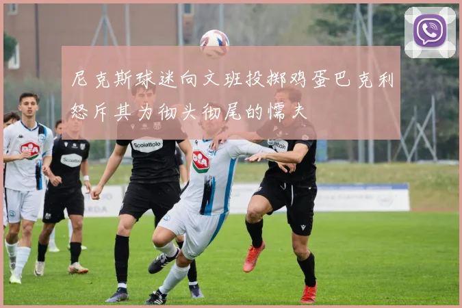尼克斯球迷向文班投掷鸡蛋巴克利怒斥其为彻头彻尾的懦夫