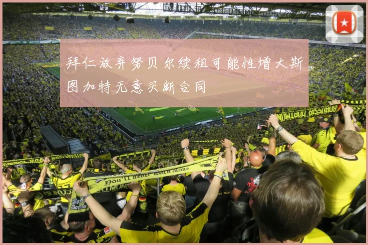 拜仁放弃努贝尔续租可能性增大斯图加特无意买断合同